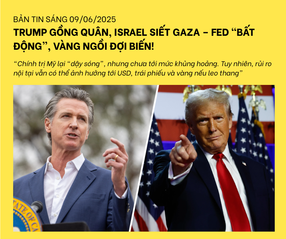 [BẢN TIN SÁNG 09/06] – TRUMP GỒNG QUÂN, ISRAEL SIẾT GAZA – FED “BẤT ĐỘNG”, VÀNG NGỒI ĐỢI BIẾN!